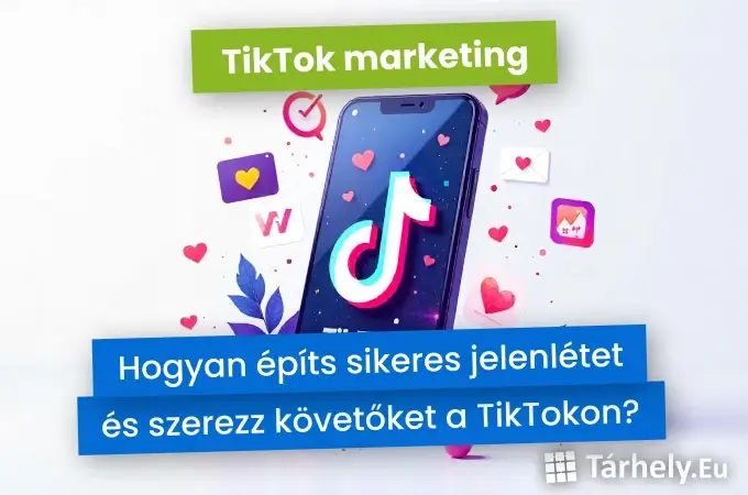 TikTok marketing - Hogyan építs sikeres jelenlétet és szerezz követőket a TikTokon